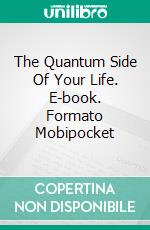 The Quantum Side Of Your Life. E-book. Formato EPUB ebook di Miguel D'Addario