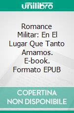 Romance Militar: En El Lugar Que Tanto Amamos. E-book. Formato Mobipocket