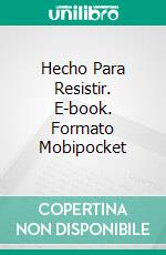 Hecho Para Resistir. E-book. Formato Mobipocket ebook di Steve Vernon