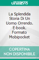 La Splendida Storia Di Un Uomo Orrendo. E-book. Formato Mobipocket ebook