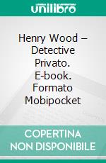 Henry Wood – Detective Privato. E-book. Formato EPUB ebook