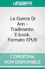 La Guerra Di Ann - Tradimento. E-book. Formato EPUB ebook