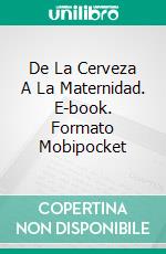 De La Cerveza A La Maternidad. E-book. Formato EPUB ebook di julie Hodgson