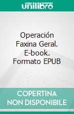 Operación Faxina Geral. E-book. Formato EPUB ebook