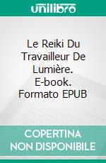 Le Reiki Du Travailleur De Lumière. E-book. Formato Mobipocket ebook