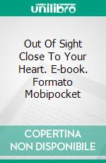 Out Of Sight Close To Your Heart. E-book. Formato Mobipocket ebook