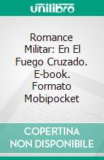 Romance Militar: En El Fuego Cruzado. E-book. Formato Mobipocket ebook di Kathleen Hope