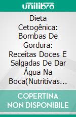 Dieta Cetogênica: Bombas De Gordura: Receitas Doces E Salgadas De Dar Água Na Boca(Nutritivas E Com Muita Gordura Boa). E-book. Formato EPUB ebook