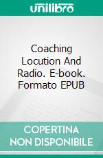 Coaching Locution And Radio. E-book. Formato EPUB ebook di Miguel D'Addario