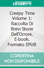 Creepy Time Volume 1: Raccolta Di Brevi Storie Dell’Orrore. E-book. Formato EPUB ebook di Robinson Fowler