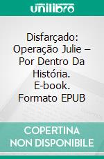 Disfarçado: Operação Julie – Por Dentro Da História. E-book. Formato EPUB ebook di Stephen Bentley