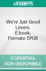 We're Just Good Lovers. E-book. Formato EPUB ebook