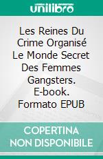 Les Reines Du Crime Organisé Le Monde Secret Des Femmes Gangsters. E-book. Formato Mobipocket ebook di Jerry Bader