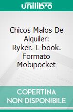 Chicos Malos De Alquiler: Ryker. E-book. Formato EPUB ebook