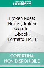 Broken Rose: Morte (Broken Saga Ii). E-book. Formato Mobipocket ebook di Catalina Jacob