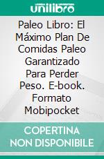 Paleo Libro: El Máximo Plan De Comidas Paleo Garantizado Para Perder Peso. E-book. Formato Mobipocket ebook