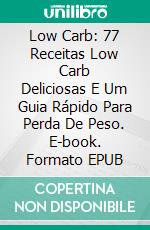 Low Carb: 77 Receitas Low Carb Deliciosas E Um Guia Rápido Para Perda De Peso. E-book. Formato Mobipocket ebook di Celine Walker