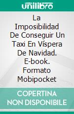 La Imposibilidad De Conseguir Un Taxi En Víspera De Navidad. E-book. Formato Mobipocket ebook di George Saoulidis