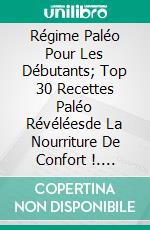 Régime Paléo Pour Les Débutants; Top 30 Recettes Paléo Révéléesde La Nourriture De Confort !. E-book. Formato EPUB ebook di The Blokehead