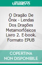 O Dragão De Ônix - Lendas Dos Dragões Metamorfósicos Livro 2. E-book. Formato EPUB ebook