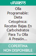Olla Programable: Dieta Cetogénica: Recetas Bajas En Carbohidratos Para Tu Olla A Presión (Instant Pot). E-book. Formato Mobipocket ebook