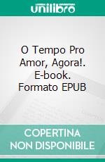 O Tempo Pro Amor, Agora!. E-book. Formato Mobipocket ebook di L.A. Zoe