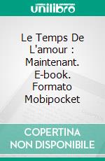 Le Temps De L'amour : Maintenant. E-book. Formato Mobipocket