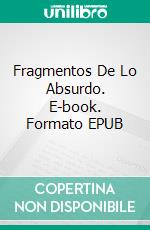 Fragmentos De Lo Absurdo. E-book. Formato EPUB ebook