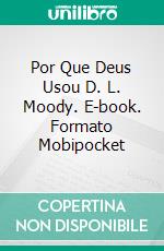 Por Que Deus Usou D. L. Moody. E-book. Formato EPUB ebook