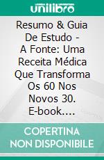 Resumo & Guia De Estudo - A Fonte: Uma Receita Médica Que Transforma Os 60 Nos Novos 30. E-book. Formato EPUB ebook di Lee Tang