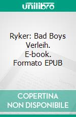 Ryker: Bad Boys Verleih. E-book. Formato EPUB ebook