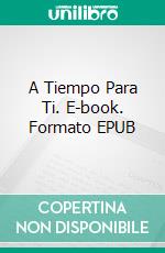 A Tiempo Para Ti. E-book. Formato EPUB ebook