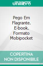 Pego Em Flagrante. E-book. Formato EPUB ebook