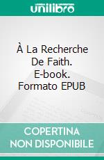 À La Recherche De Faith. E-book. Formato EPUB ebook