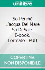 So Perché L'acqua Del Mare Sa Di Sale. E-book. Formato Mobipocket ebook di Steve Vernon