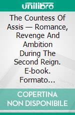 The Countess Of Assis — Romance, Revenge And Ambition During The Second Reign. E-book. Formato EPUB ebook