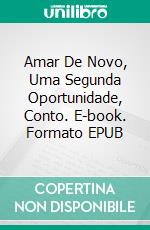 Amar De Novo, Uma Segunda Oportunidade, Conto. E-book. Formato EPUB ebook di Giselle Renarde