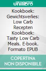 Kookboek: Gewichtsverlies: Low Carb Recepten Kookboek: Tasty Low Carb Meals. E-book. Formato EPUB