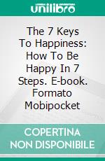 The 7 Keys To Happiness: How To Be Happy In 7 Steps. E-book. Formato Mobipocket ebook di MOHAMED BOUZITOUNE