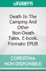 Death In The Camping And Other Non-Death Tales. E-book. Formato EPUB ebook di Ivair Antonio Gomes