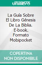 La Guía Sobre El Libro Génesis De La Biblia. E-book. Formato EPUB ebook