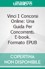 Vinci I Concorsi Online: Una Guida Per Concorrenti. E-book. Formato EPUB ebook