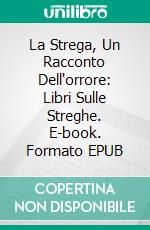 La Strega, Un Racconto Dell'orrore: Libri Sulle Streghe. E-book. Formato Mobipocket ebook