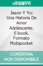 Jason Y Yo: Una Historia De Amor Adolescente. E-book. Formato EPUB ebook di Maxwell Carlsen