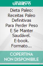 Dieta Paleo: Receitas Paleo Definitivas Para Perder Peso E Se Manter Saudável. E-book. Formato Mobipocket ebook