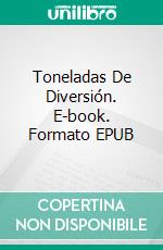 Toneladas De Diversión. E-book. Formato EPUB ebook