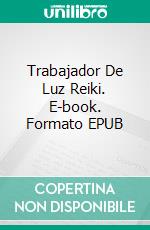 Trabajador De Luz Reiki. E-book. Formato Mobipocket ebook