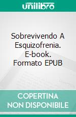 Sobrevivendo A Esquizofrenia. E-book. Formato EPUB ebook