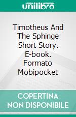 Timotheus And The Sphinge Short Story. E-book. Formato EPUB ebook