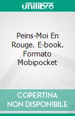 Peins-Moi En Rouge. E-book. Formato Mobipocket ebook di Vianka Van Bokkem